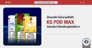 มีคำตอบให้! หัวน้ำยาบุหรี่ไฟฟ้า KS POD MAX อัปเกรดใหม่ ใช้กับเครื่องรุ่นไหนได้บ้าง