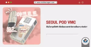 Seoul Pod by VMC เป็นน้ำยาบุหรี่ไฟฟ้าที่มีกลิ่นและรสชาติ มีความเย็นแบบเบา ๆ จริงหรือ?